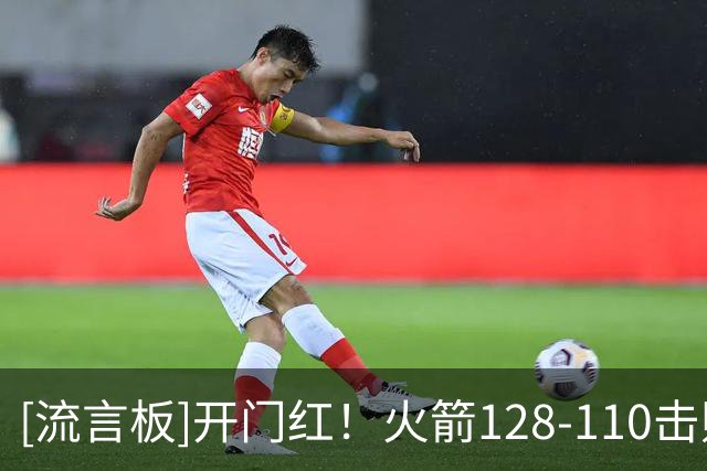 [流言板]开门红！火箭128-110击败独行侠，官推庆祝首胜